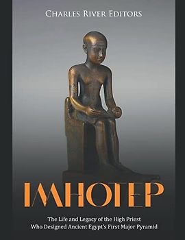 Imhotep: The Life and Legacy of the High Priest Who Designed Ancient Egypt’s First Major Pyramid