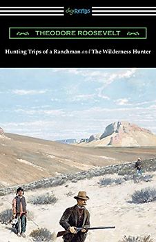 Hunting Trips of a Ranchman and The Wilderness Hunter