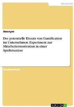 Der potentielle Einsatz von Gamification im Unternehmen. Experiment zur Mitarbeitermotivation in einer Spielsituation