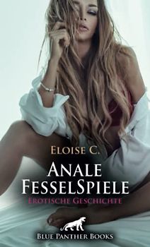 Anale FesselSpiele | Erotische Geschichte + 3 weitere Geschichten: Er ist wehrlos ... (Love, Passion & Sex)