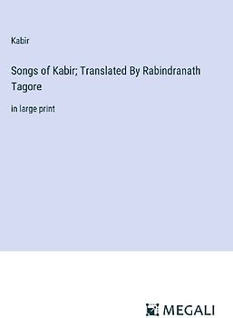 Songs of Kabir; Translated By Rabindranath Tagore