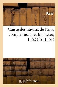 Caisse Des Travaux de Paris, Compte Moral Et Financier