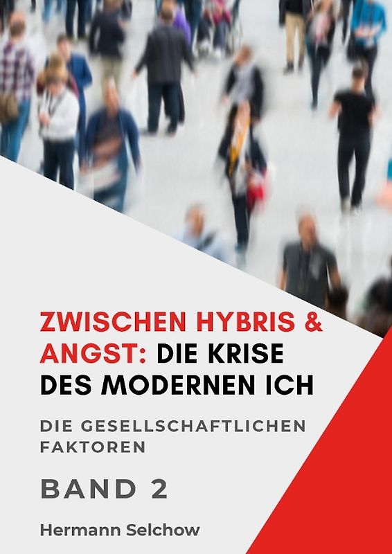Zwischen Hybris & Angst: Die Krise des modernen Ich Band II