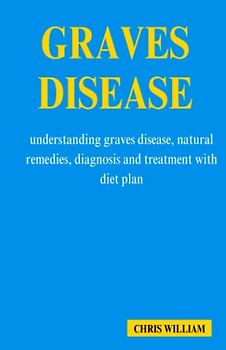 Graves Disease: Understanding graves disease, natural remedies, diagnosis and treatment with diet plan.