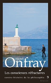 Contre-histoire de la philosophie : Tome 9, Les consciences réfractaires - Onfray, Michel