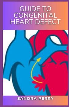Guide to Congenital Heart Defect: Congenital heart defects are structural problems arising from abnormal formation of the heart or major blood vessels.