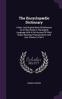 The Encyclopædic Dictionary: A New, And Original Work Of Reference To All The Words In The English Language With A Full Account Of Their Origin, Me