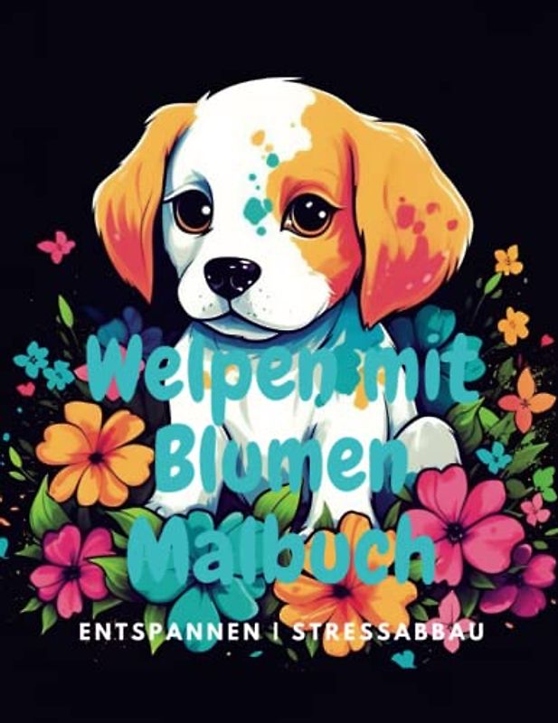 Welpen mit Blumen Malbuch für Erwachsene und Kinder: Entspannen und genießen Sie 24 einzigartige Designs zum Ausmalen