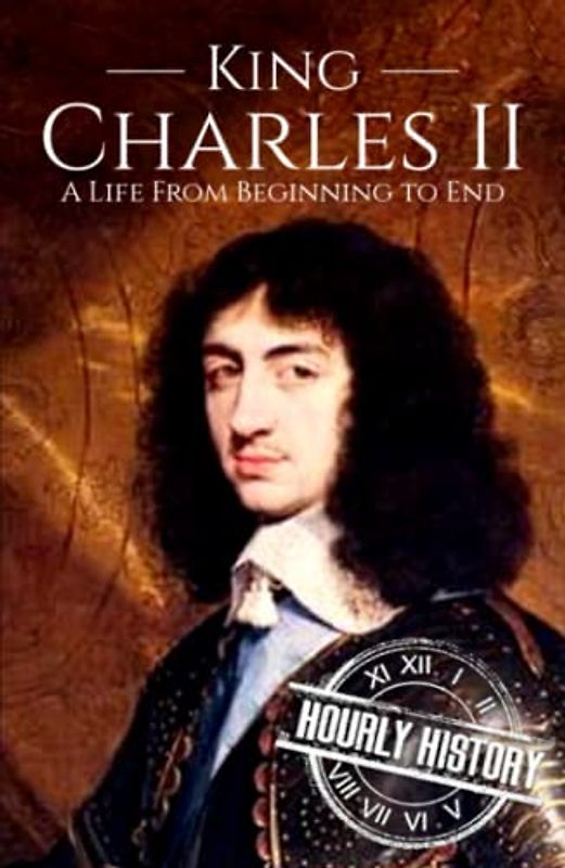 Charles II: A Life from Beginning to End (Biographies of British Royalty)