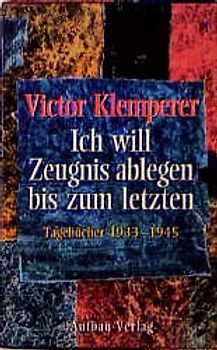 Ich will Zeugnis ablegen bis zum letzten. Tagebücher 1933-1945