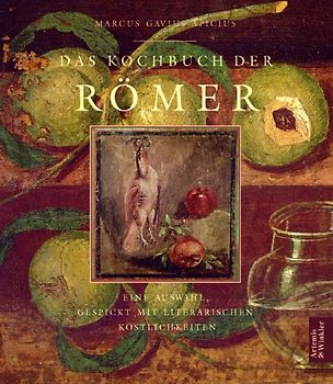 Das Kochbuch der Römer.. Eine Auswahl, gespickt mit literarischen Köstlichkeiten