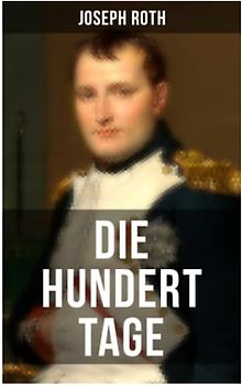 Die hundert Tage: Die Heimkehr des großen Kaisers + Das Leben der Angelina Pietri + Der Untergang (Waterloo) + Das Ende der kleinen Angelina