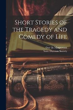 Short Stories of the Tragedy and Comedy of LIfe