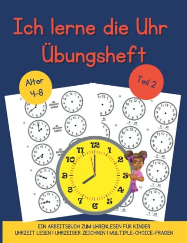Teil 2: Ich lerne die Uhr - Arbeitsheft - Uhrzeit lernen das Übungsheft von 4-8 Jahren: Dieses Buch hilft Ihrem Kind, gelerntes Wissen zu festigen. ... es viel einfacher sein, die Uhrzeit zu lesen!