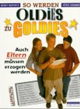 So werden Oldies zu Goldies. Auch Eltern müssen erzogen werden