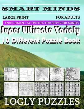Smart Minds -Variety 10 Different Puzzle Book For Adults: Ultimate Variety Puzzles Large-Print Word Search, Word Maze .Word Spiral ,Word Angles, ... Crossword And Sudoku Easy , Medium And Hard