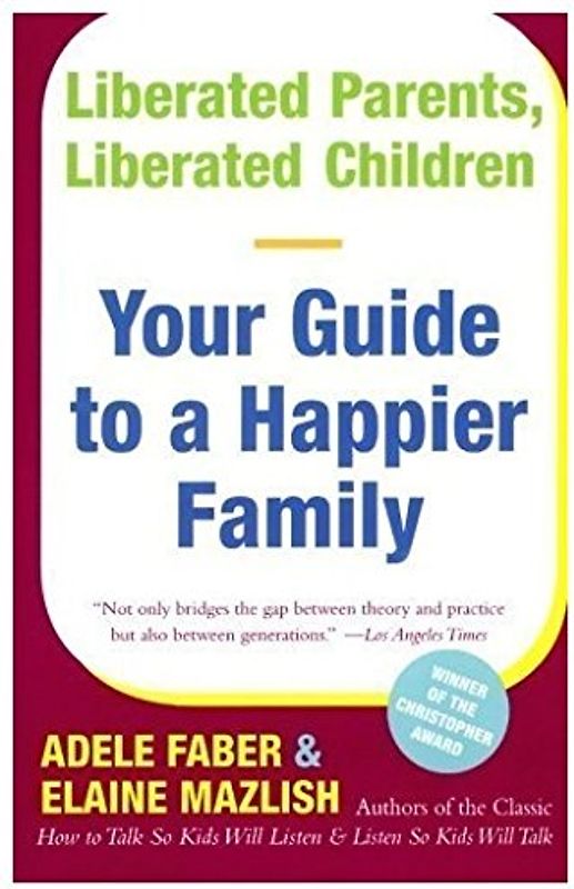 Liberated Parents, Liberated Children: Your Guide to a Happier Family