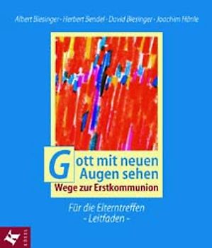 Gott mit neuen Augen sehen. Wege zur Erstkommunion. Für die Elterntreffen - Leitfaden