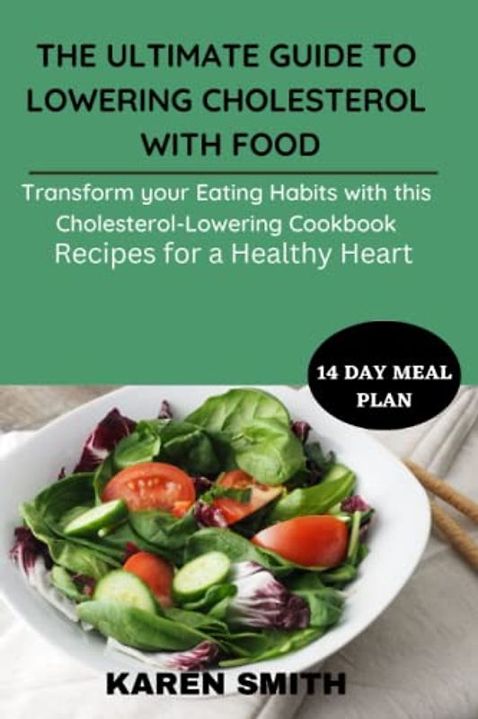 THE ULTIMATE GUIDE TO LOWERING CHOLESTEROL WITH FOOD: Transform Your Eating Habits with This Cholesterol-Lowering Cookbook" Recipes for a Healthy Heart and 14 day meal plan