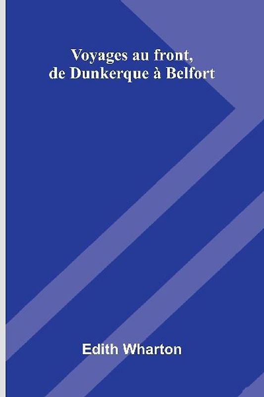 Voyages Au Front, De Dunkerque   Belfort