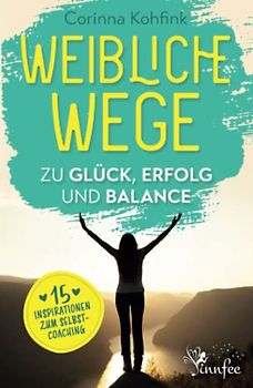 Weibliche Wege zu Glück, Erfolg und Balance: 15 Inspirationen zum Selbstcoaching
