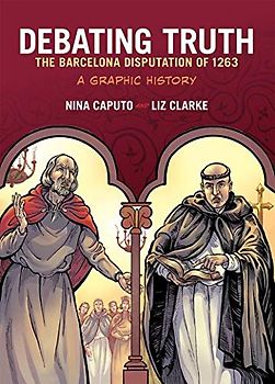 Debating Truth: The Barcelona Disputation of 1263: The Barcelona Disputation of 1263, A Graphic History
