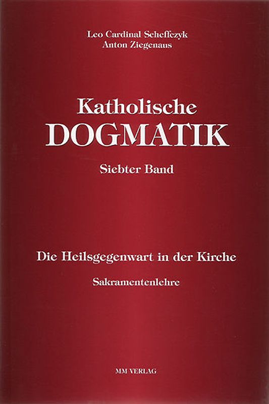 Katholische Dogmatik Band VII. Die Heilsgegenwart in der Kirche