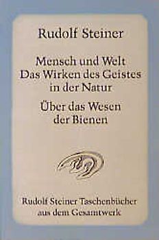 Mensch und Welt. Das Wirken des Geistes in der Natur - Über das Wesen der Bienen