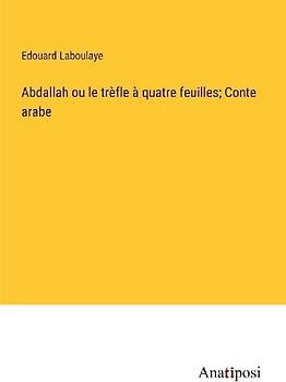Abdallah ou le trèfle à quatre feuilles; Conte arabe