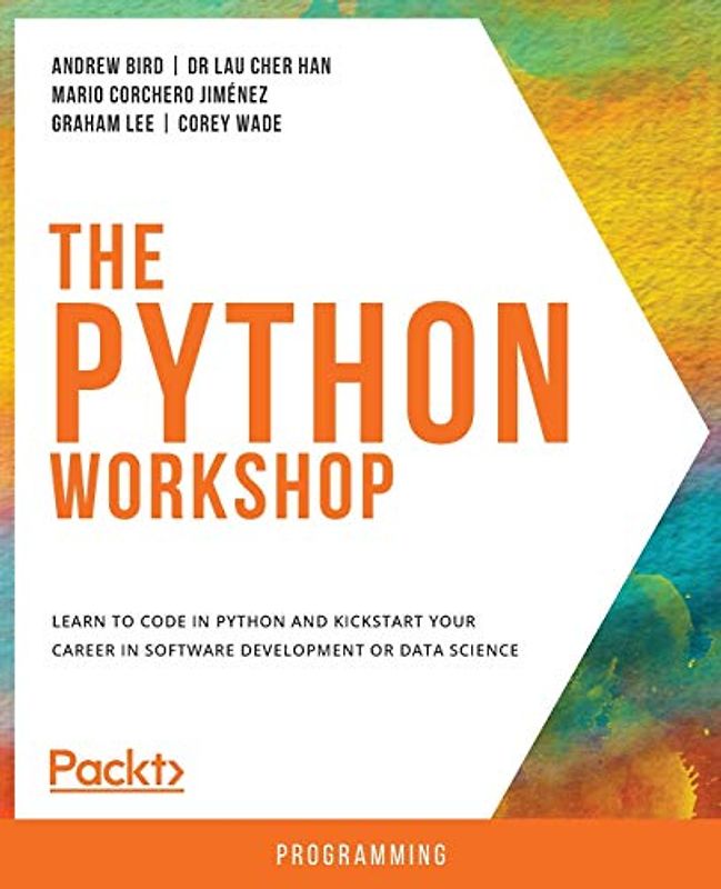 The Python Workshop: Learn to code in Python and kickstart your career in software development or data science: A New, Interactive Approach to Learning Python