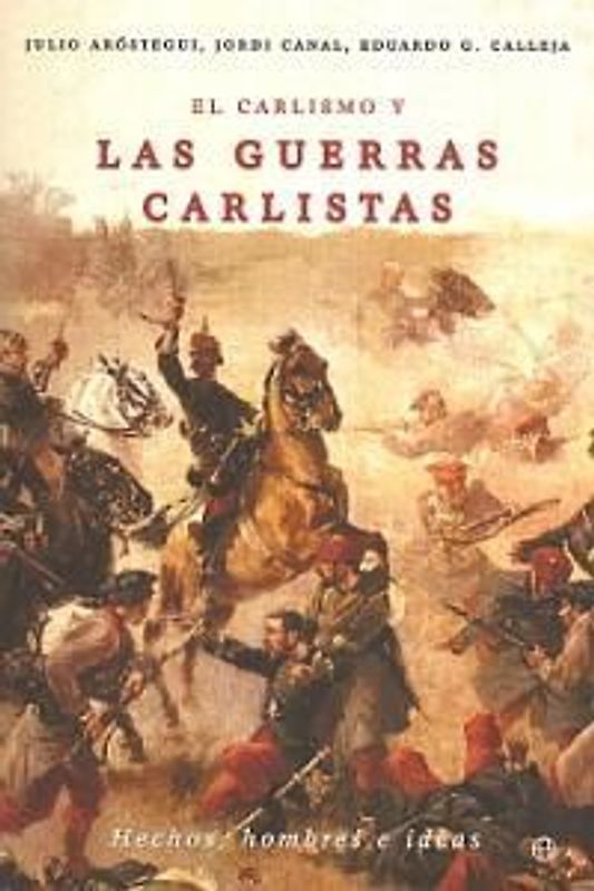 El carlismo y las guerras carlistas : hechos, hombre e ideas