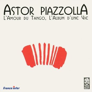 Astor Piazzolla - L'Amour du Tango l'Album d'une