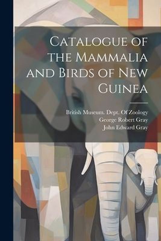 Catalogue of the Mammalia and Birds of New Guinea