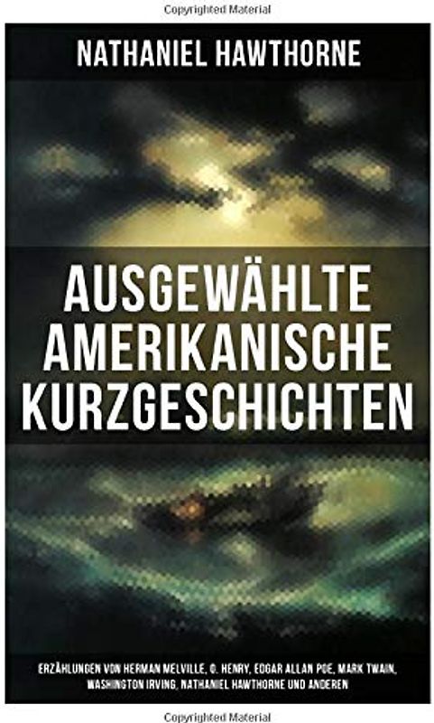Ausgewählte amerikanische Kurzgeschichten: Erzählungen von Herman Melville, O. Henry, Edgar Allan Poe, Mark Twain, Washington Irving, Nathaniel Hawthorne und anderen