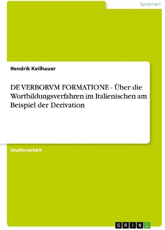 DE VERBORVM FORMATIONE - Über die Wortbildungsverfahren im Italienischen am Beispiel der Derivation