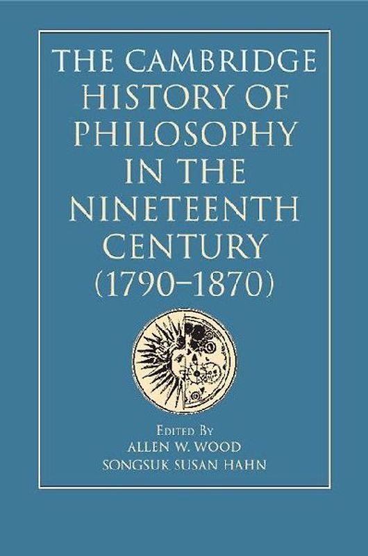 The Cambridge History of Philosophy in the Nineteenth Century (1790-1870)