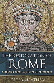 The Restoration of Rome: Barbarian Popes and Imperial Pretenders - Heather, Peter