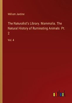 The Naturalist's Library. Mammalia. The Natural History of Ruminating Animals  Pt. 2