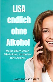 LISA endlich ohne Alkohol - Meine Eltern waren Alkoholiker, ich bin frei ohne Alkohol