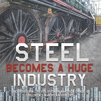 Steel Becomes a Huge Industry | The Industrial Revolution in America Grade 6 | Children's American History