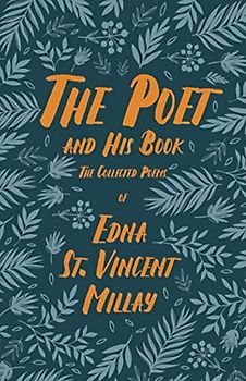 The Poet and His Book: The Collected Poems of Edna St. Vincent Millay