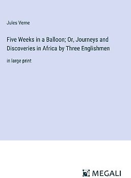 Five Weeks in a Balloon; Or, Journeys and Discoveries in Africa by Three Englishmen