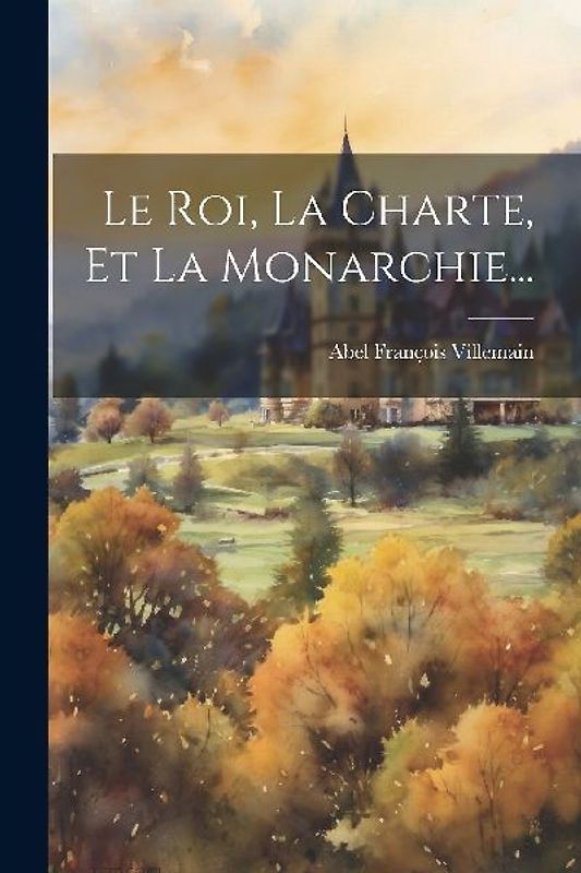 Le Roi, La Charte, Et La Monarchie...