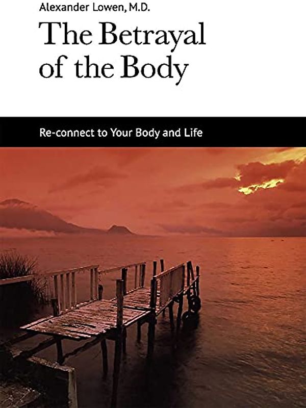 The Betrayal of the Body - Lowen, Alexander