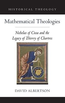 Mathematical Theologies: Nicholas of Cusa and the Legacy of Thierry of Chartres (Oxford Studies in Historical Theology)