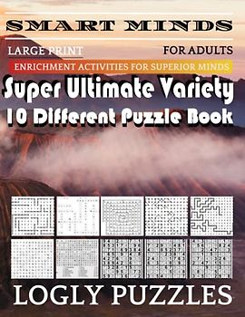 Smart Minds -Variety 10 Different Puzzle Book For Adults: Ultimate Variety Puzzles Large-Print Word Search, Word Maze .Word Spiral ,Word Angles, ... Crossword And Sudoku Easy , Medium And Hard
