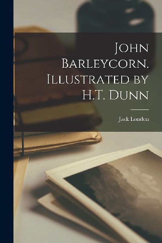 John Barleycorn. Illustrated by H.T. Dunn