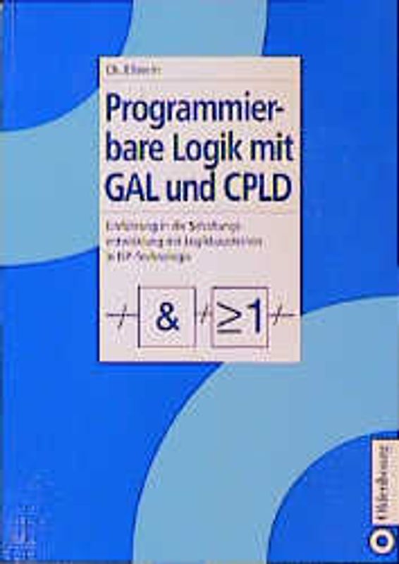 Programmierbare Logik mit GAL und CPLD. Einführung in die Schaltungsentwicklung mit Logikbausteinen in isp-Technologie