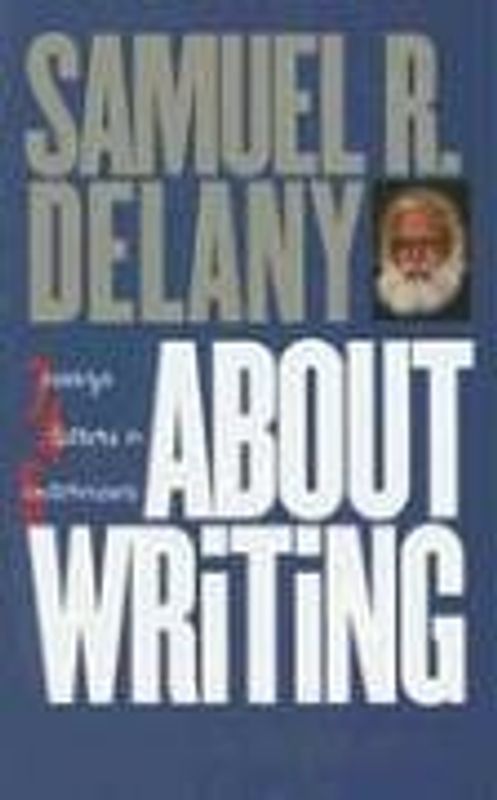 About Writing: Seven Essays, Four Letters, and Five Interviews - Delany, Samuel R.