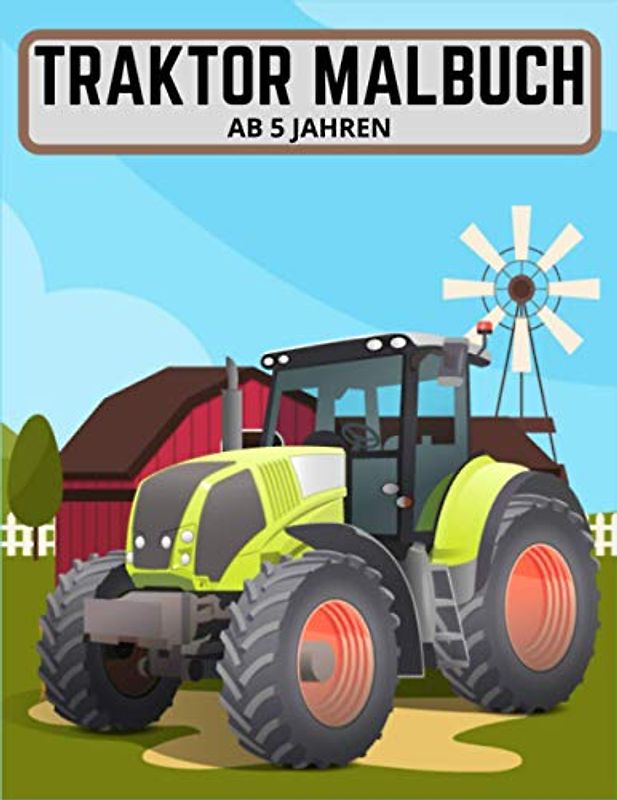 Traktor Malbuch ab 5 Jahren: Das Malbuch für echte Traktoren für Jungen und Mädchen mit verschiedenen lustigen Traktordesigns, mit denen sie stundenlang färben können
